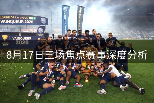 8月17日三场焦点赛事深度分析